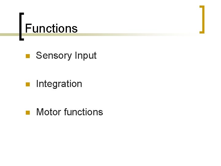 Functions n Sensory Input n Integration n Motor functions 