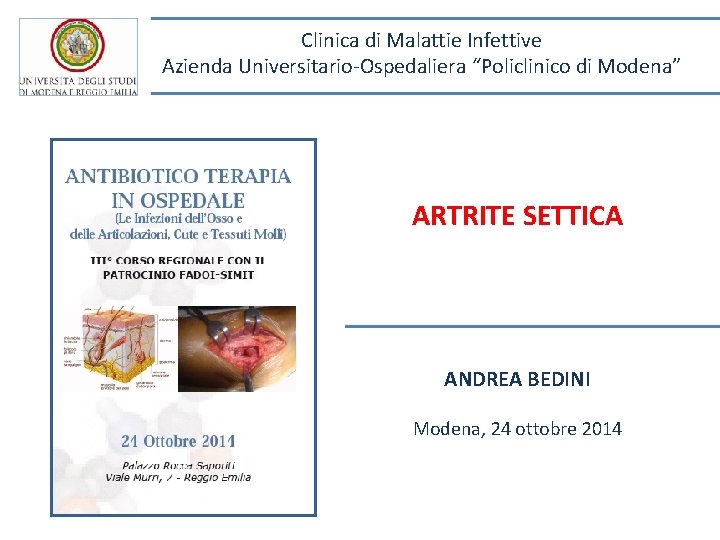 Clinica di Malattie Infettive Azienda Universitario-Ospedaliera “Policlinico di Modena” ARTRITE SETTICA ANDREA BEDINI Modena,