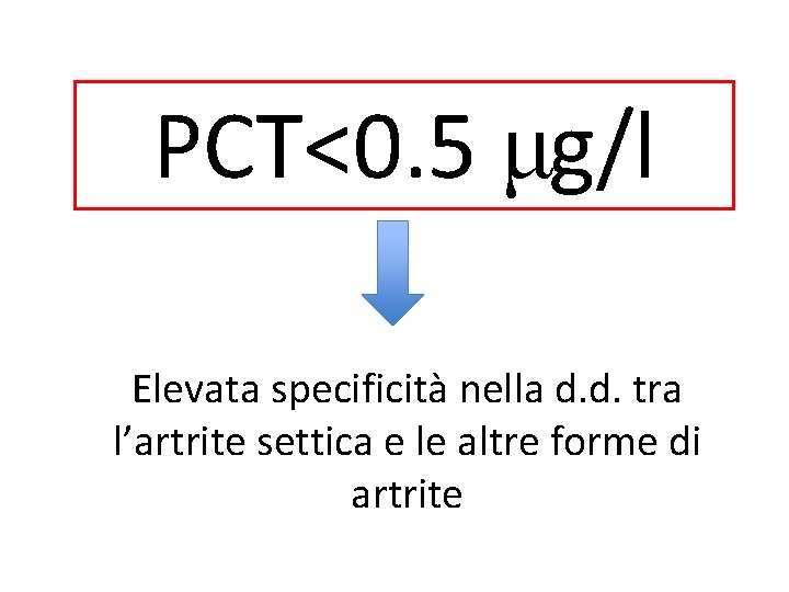 PCT<0. 5 μg/l Elevata specificità nella d. d. tra l’artrite settica e le altre