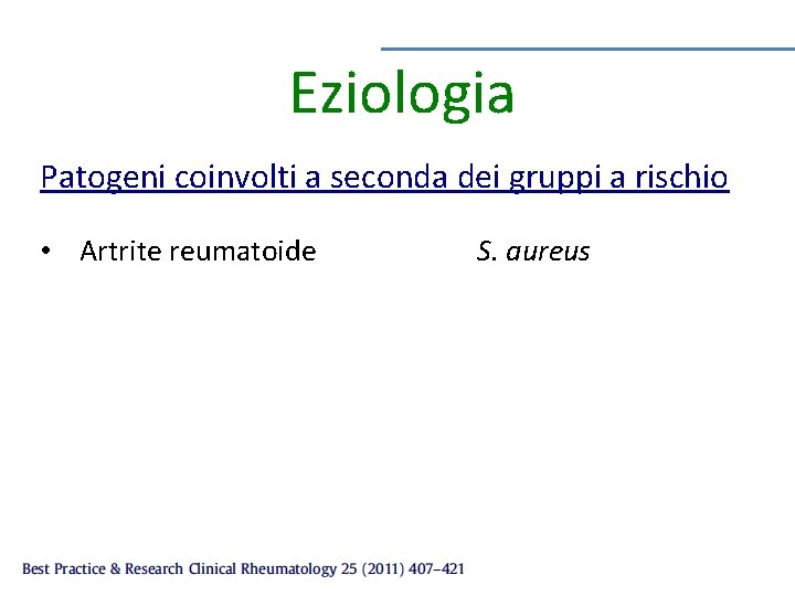 Eziologia Patogeni coinvolti a seconda dei gruppi a rischio • Artrite reumatoide S. aureus