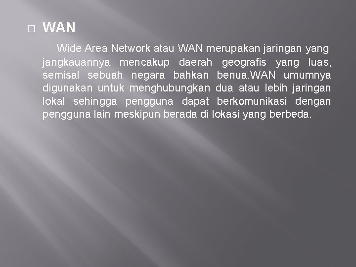 � WAN Wide Area Network atau WAN merupakan jaringan yang jangkauannya mencakup daerah geografis