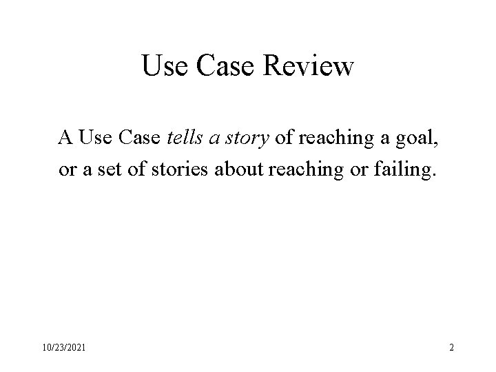 Use Case Review A Use Case tells a story of reaching a goal, or