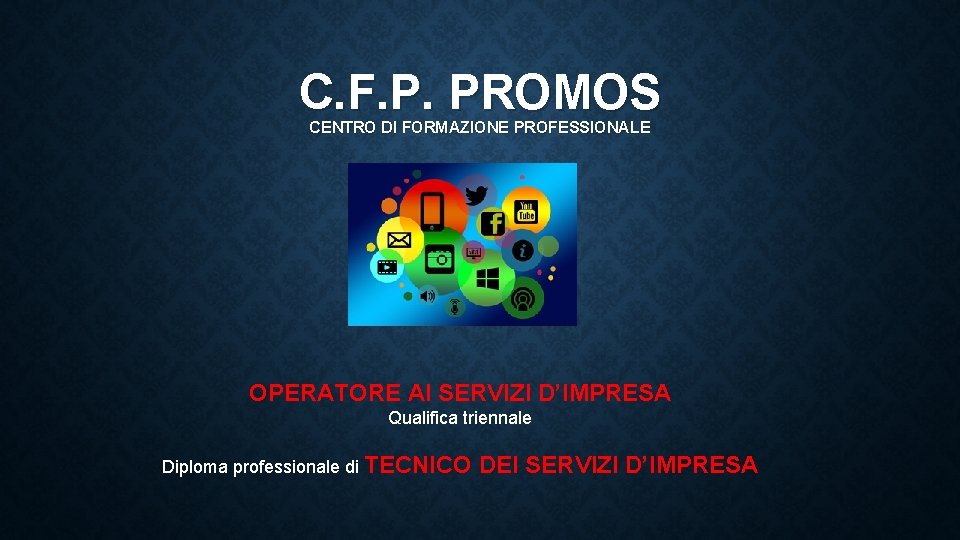 C. F. P. PROMOS CENTRO DI FORMAZIONE PROFESSIONALE OPERATORE AI SERVIZI D’IMPRESA Qualifica triennale