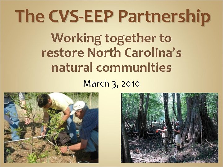 The CVS-EEP Partnership Working together to restore North Carolina’s natural communities March 3, 2010