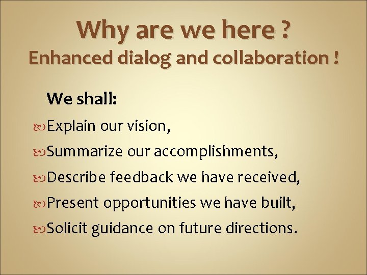 Why are we here ? Enhanced dialog and collaboration ! We shall: Explain our