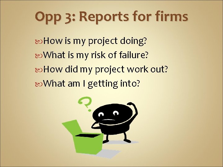 Opp 3: Reports for firms How is my project doing? What is my risk