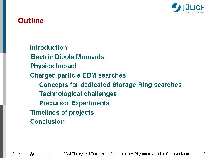 Outline § § Introduction Electric Dipole Moments Physics Impact Charged particle EDM searches §