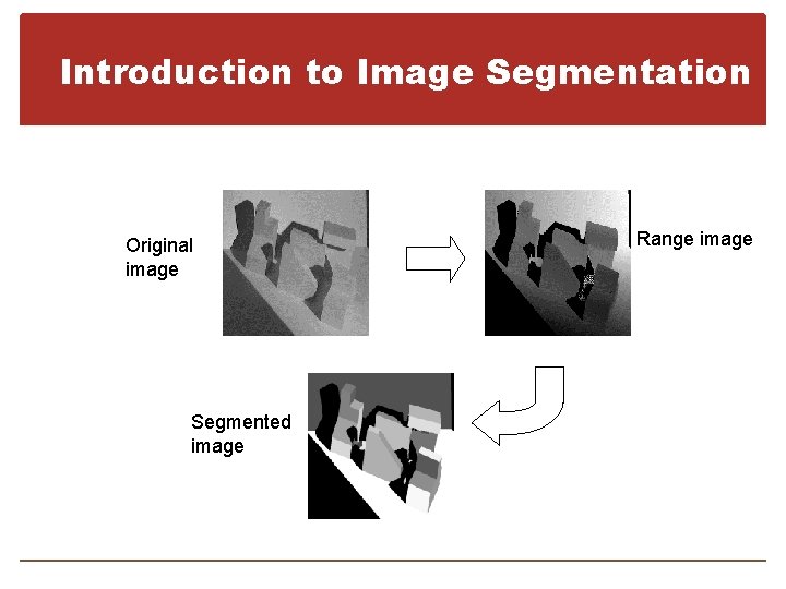 Introduction to Image Segmentation Original image Segmented image Range image 