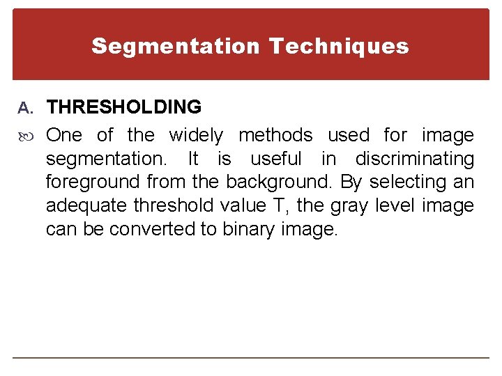 Segmentation Techniques A. THRESHOLDING One of the widely methods used for image segmentation. It