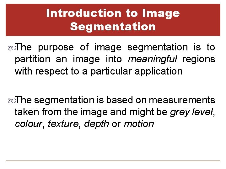 Introduction to Image Segmentation The purpose of image segmentation is to partition an image