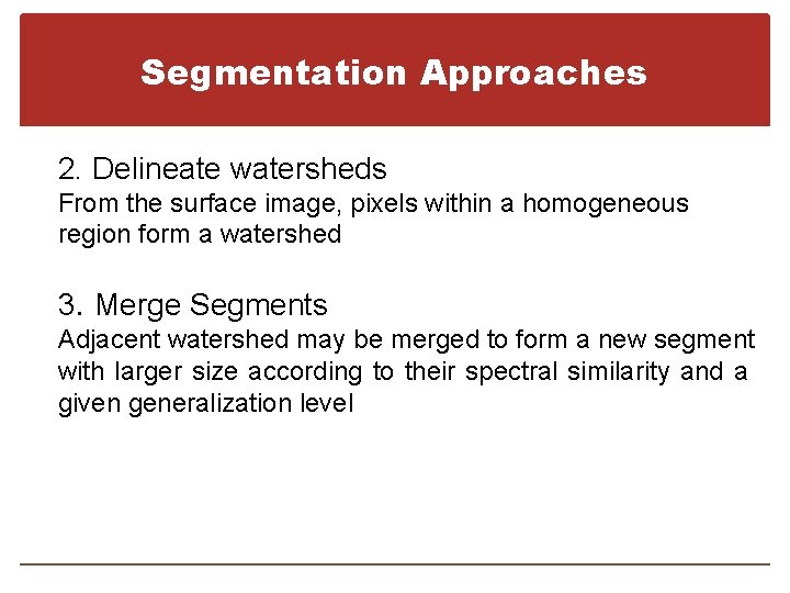 Segmentation Approaches 2. Delineate watersheds From the surface image, pixels within a homogeneous region