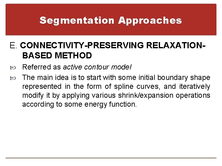 Segmentation Approaches E. CONNECTIVITY-PRESERVING RELAXATIONBASED METHOD Referred as active contour model The main idea