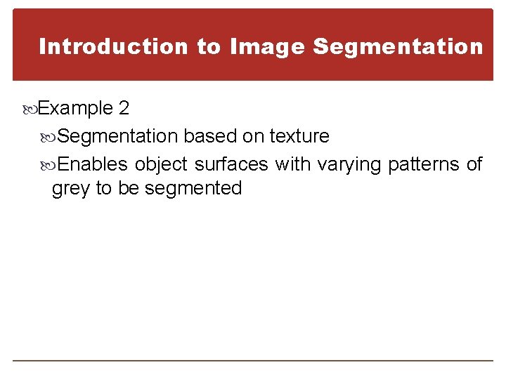 Introduction to Image Segmentation Example 2 Segmentation based on texture Enables object surfaces with