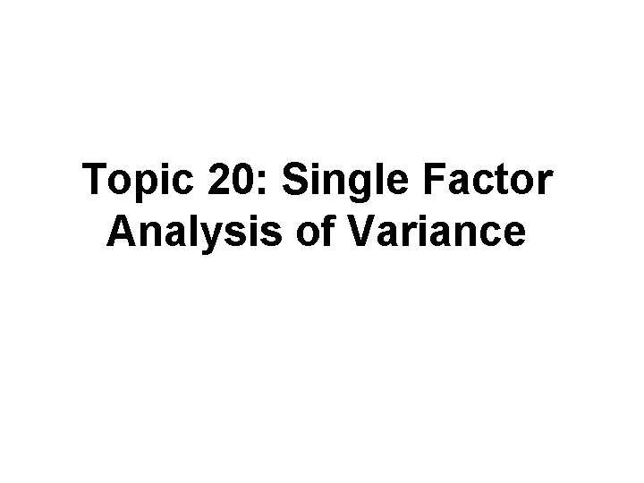 Topic 20: Single Factor Analysis of Variance 