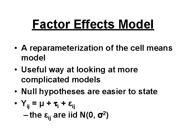 Factor Effects Model • A reparameterization of the cell means model • Useful way