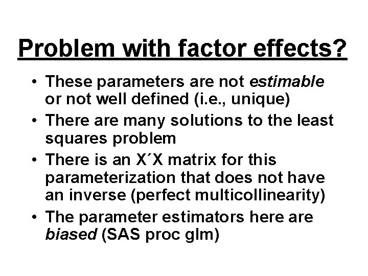 Problem with factor effects? • These parameters are not estimable or not well defined