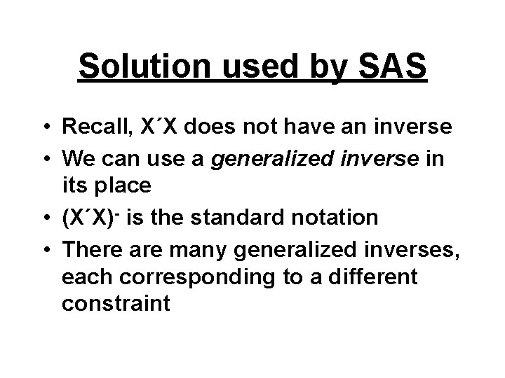 Solution used by SAS • Recall, X΄X does not have an inverse • We