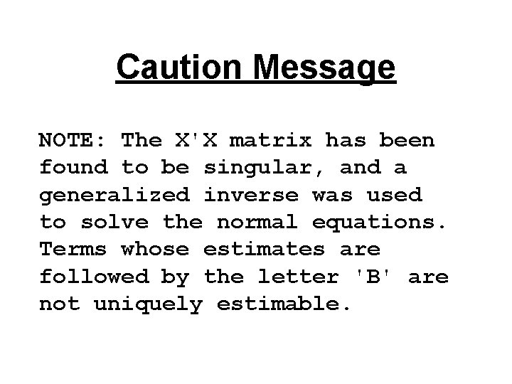 Caution Message NOTE: The X'X matrix has been found to be singular, and a