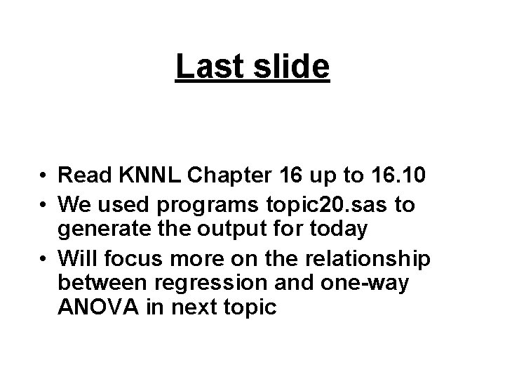 Last slide • Read KNNL Chapter 16 up to 16. 10 • We used