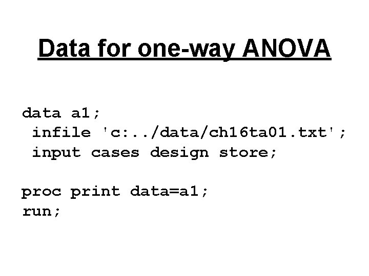 Data for one-way ANOVA data a 1; infile 'c: . . /data/ch 16 ta