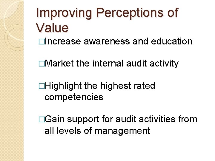 Improving Perceptions of Value �Increase �Market awareness and education the internal audit activity �Highlight Improving Perceptions of Value �Increase �Market awareness and education the internal audit activity �Highlight