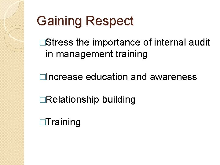 Gaining Respect �Stress the importance of internal audit in management training �Increase education and Gaining Respect �Stress the importance of internal audit in management training �Increase education and