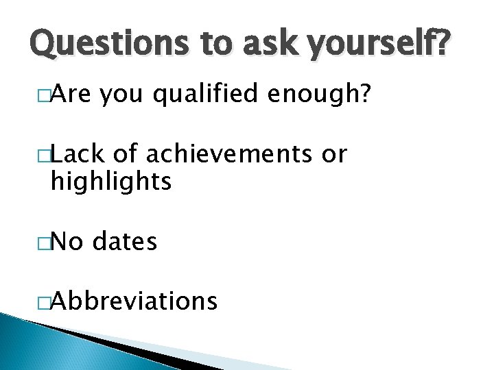 Questions to ask yourself? �Are you qualified enough? �Lack of achievements or highlights �No