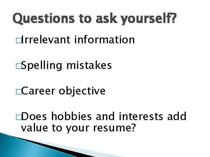 Questions to ask yourself? �Irrelevant �Spelling �Career �Does information mistakes objective hobbies and interests