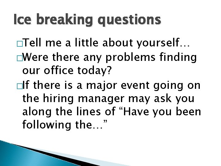 Ice breaking questions �Tell me a little about yourself… �Were there any problems finding