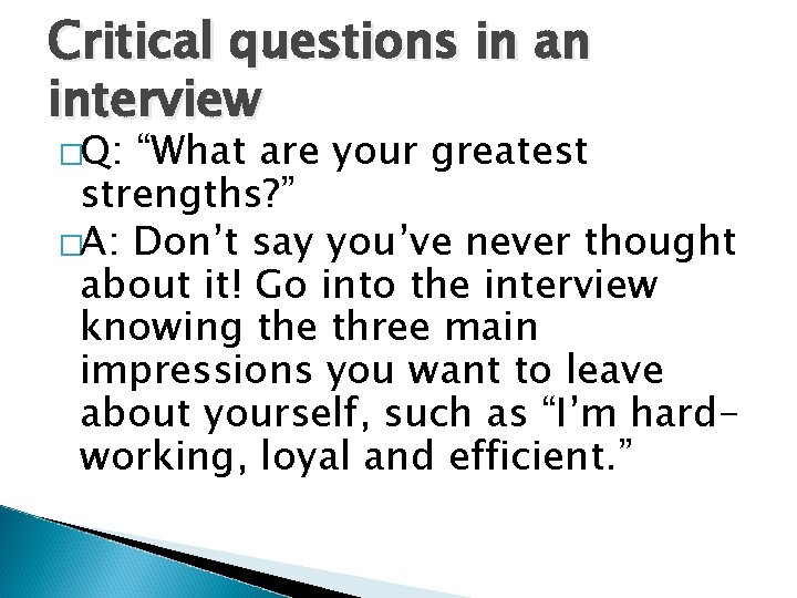 Critical questions in an interview �Q: “What are your greatest strengths? ” �A: Don’t