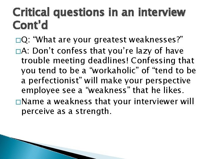 Critical questions in an interview Cont’d �Q: “What are your greatest weaknesses? ” �A: