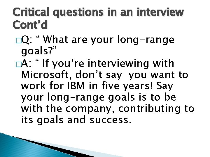 Critical questions in an interview Cont’d �Q: “ What are your long-range goals? ”