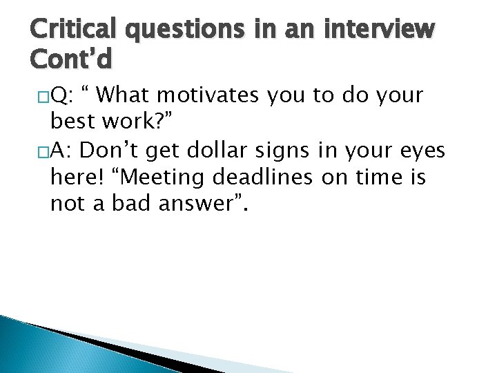 Critical questions in an interview Cont’d �Q: “ What motivates you to do your