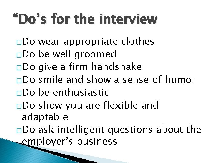 “Do’s for the interview �Do wear appropriate clothes �Do be well groomed �Do give