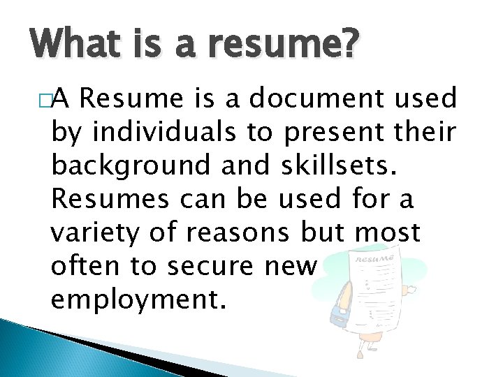 What is a resume? �A Resume is a document used by individuals to present