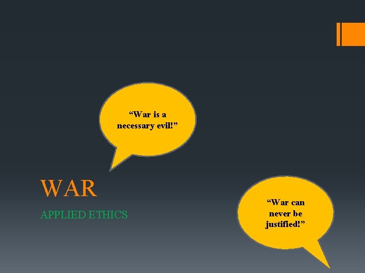 “War is a necessary evil!” WAR APPLIED ETHICS “War can never be justified!” 