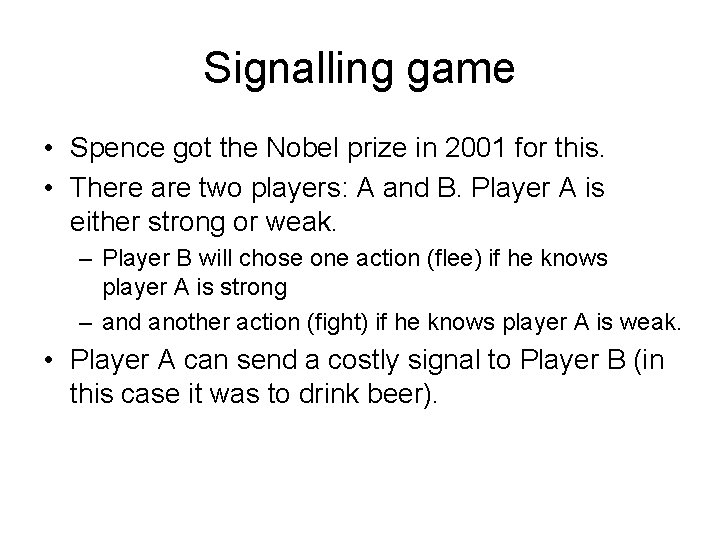 Signalling game • Spence got the Nobel prize in 2001 for this. • There