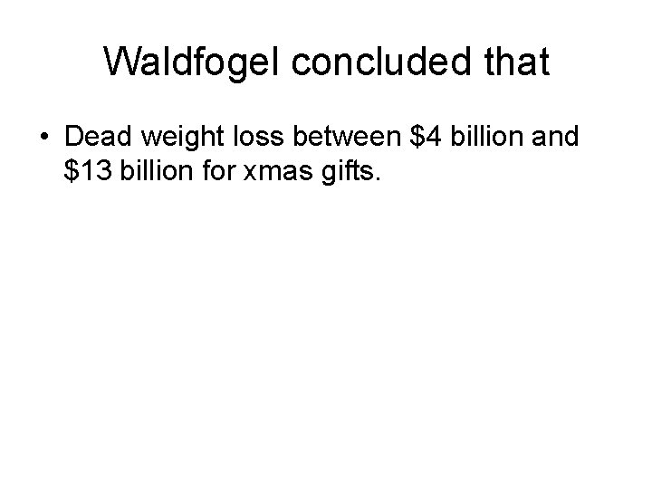 Waldfogel concluded that • Dead weight loss between $4 billion and $13 billion for