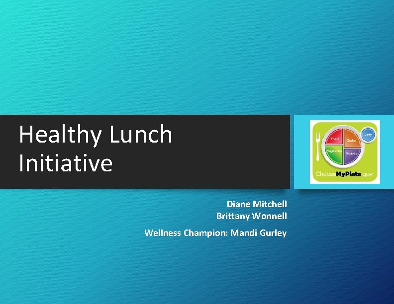 Healthy Lunch Initiative Diane Mitchell Brittany Wonnell Wellness Champion: Mandi Gurley 