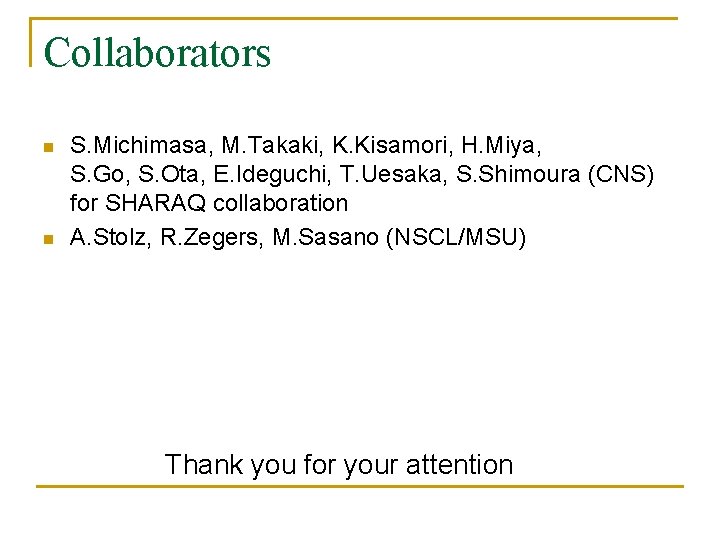 Collaborators n n S. Michimasa, M. Takaki, K. Kisamori, H. Miya, S. Go, S.