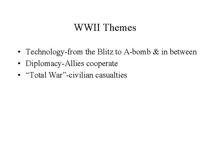 WWII Themes • Technology-from the Blitz to A-bomb & in between • Diplomacy-Allies cooperate