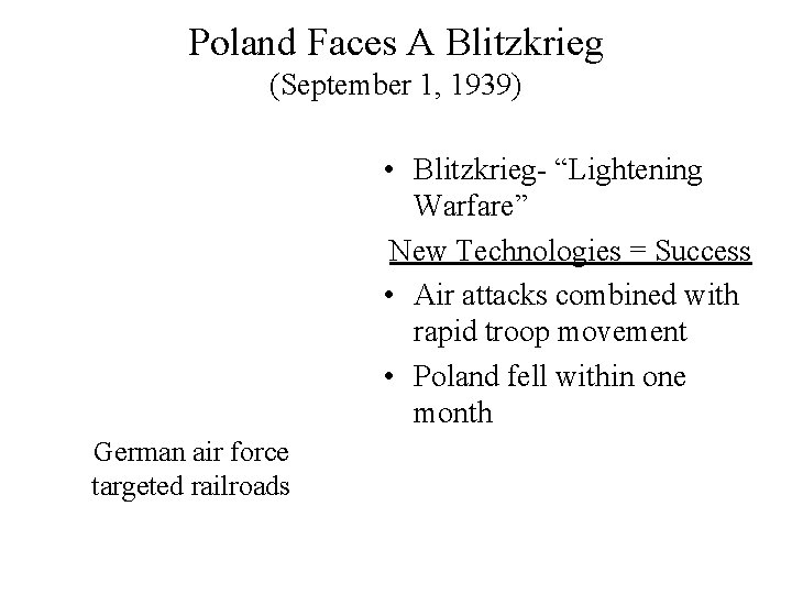 Poland Faces A Blitzkrieg (September 1, 1939) • Blitzkrieg- “Lightening Warfare” New Technologies =