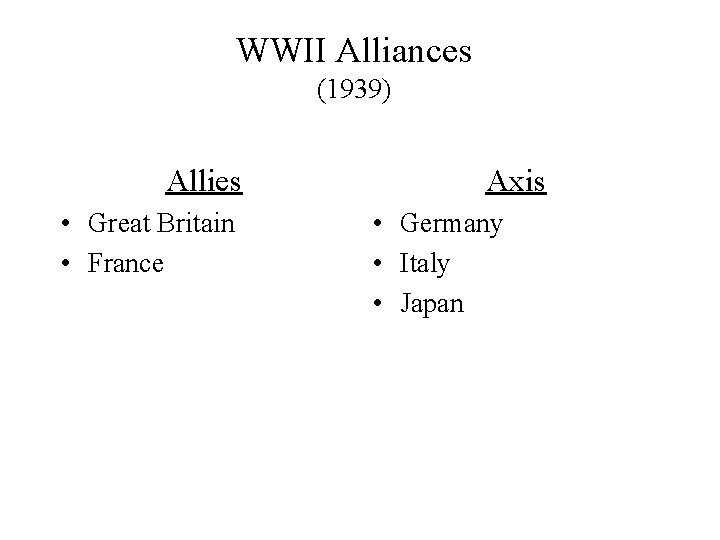 WWII Alliances (1939) Allies • Great Britain • France Axis • Germany • Italy