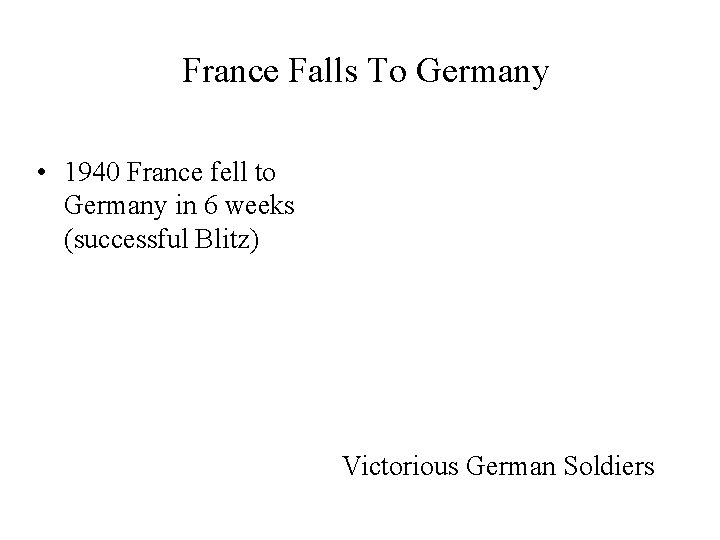 France Falls To Germany • 1940 France fell to Germany in 6 weeks (successful