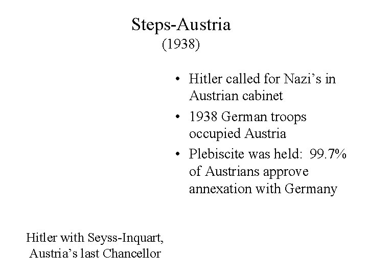 Steps-Austria (1938) • Hitler called for Nazi’s in Austrian cabinet • 1938 German troops