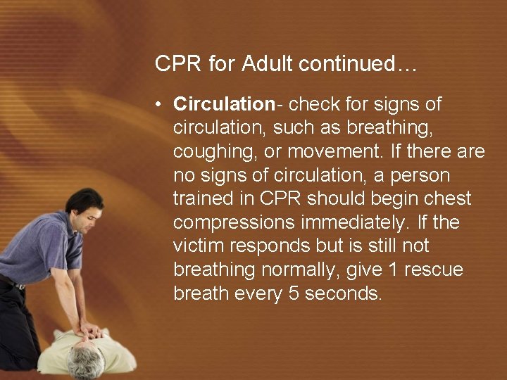 CPR for Adult continued… • Circulation- check for signs of circulation, such as breathing,
