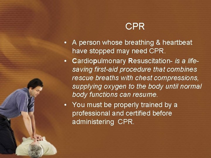 CPR • A person whose breathing & heartbeat have stopped may need CPR. •