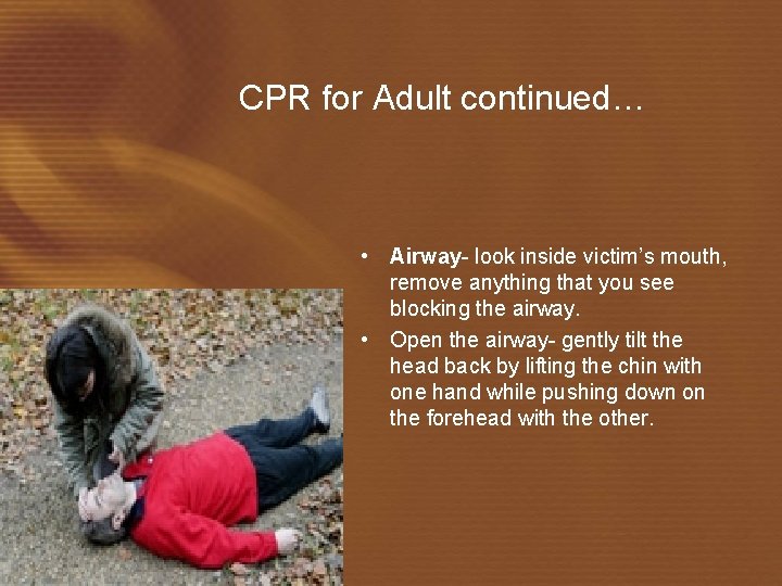 CPR for Adult continued… • Airway- look inside victim’s mouth, remove anything that you