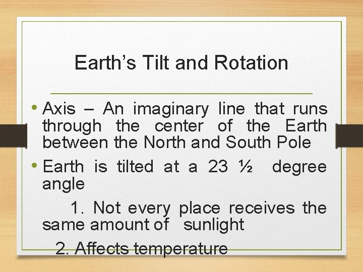 Earth’s Tilt and Rotation • Axis – An imaginary line that runs through the