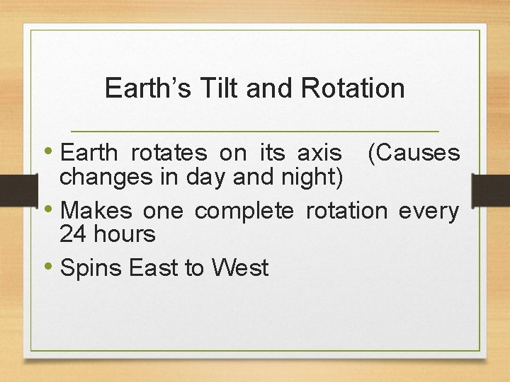 Earth’s Tilt and Rotation • Earth rotates on its axis (Causes changes in day